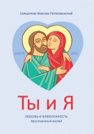 Книга священника Максима Первозванского «Ты и я. Любовь и влюбленность. Христианский взгляд»